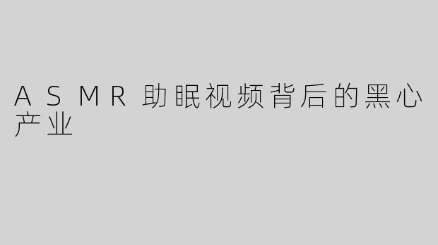 ASMR助眠视频背后的黑心产业