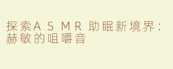 探索ASMR助眠新境界：赫敏的咀嚼音