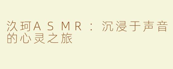 汣珂ASMR：沉浸于声音的心灵之旅