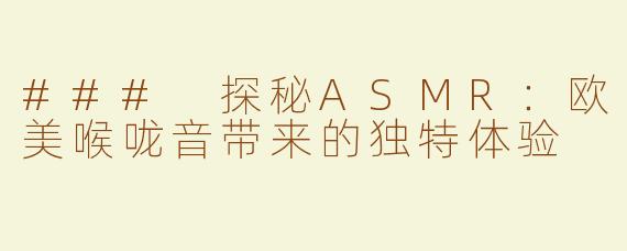 ### 探秘ASMR：欧美喉咙音带来的独特体验