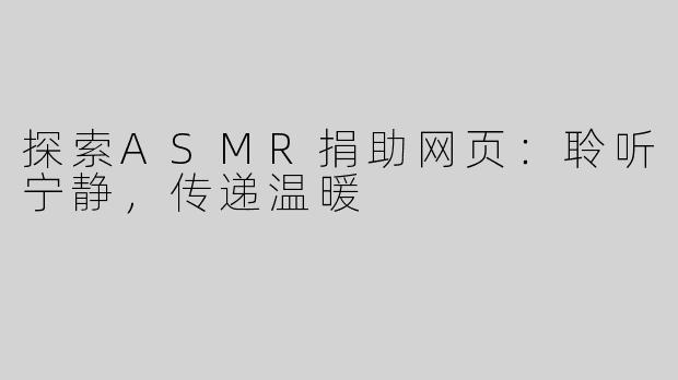 探索ASMR捐助网页：聆听宁静，传递温暖