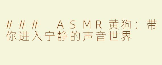 ### ASMR黄狗：带你进入宁静的声音世界
