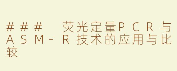 ### 荧光定量PCR与ASM-R技术的应用与比较