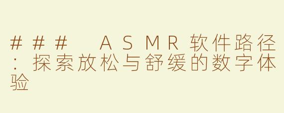 ### ASMR软件路径：探索放松与舒缓的数字体验