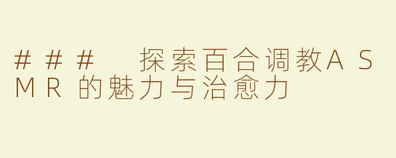 ### 探索百合调教ASMR的魅力与治愈力