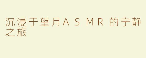 沉浸于望月ASMR的宁静之旅