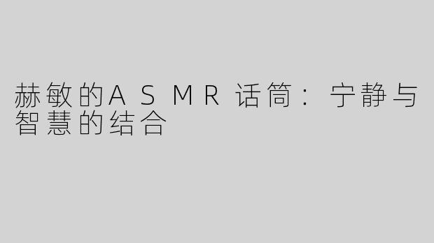 赫敏的ASMR话筒：宁静与智慧的结合