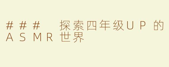 ### 探索四年级UP的ASMR世界