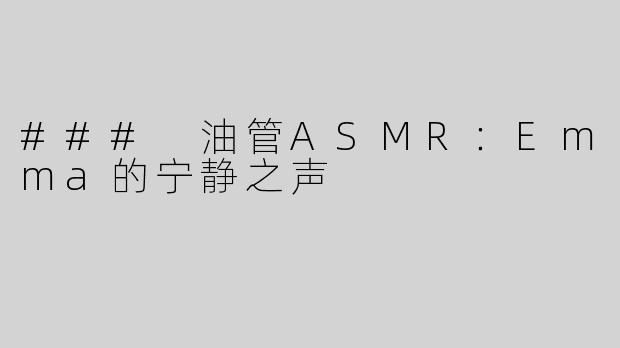 ### 油管ASMR：Emma的宁静之声