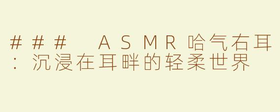 ### ASMR哈气右耳：沉浸在耳畔的轻柔世界