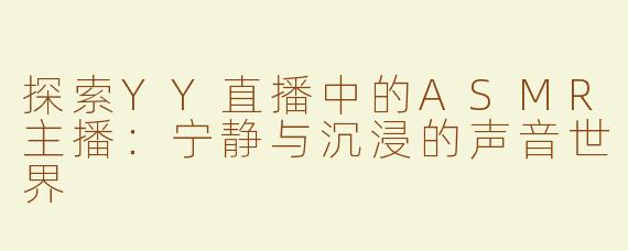 探索YY直播中的ASMR主播：宁静与沉浸的声音世界