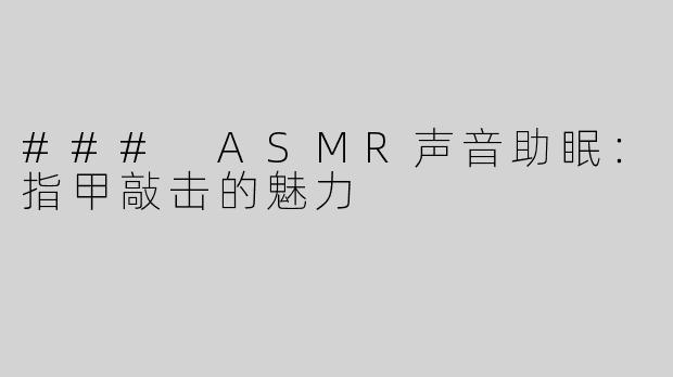 ### ASMR声音助眠：指甲敲击的魅力