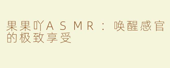 果果吖ASMR：唤醒感官的极致享受