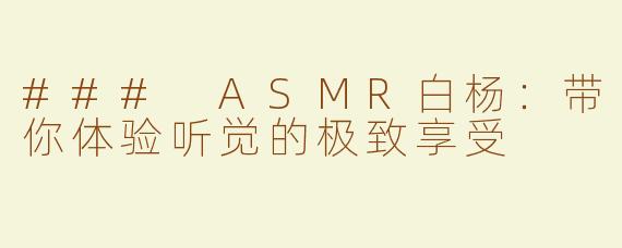 ### ASMR白杨：带你体验听觉的极致享受