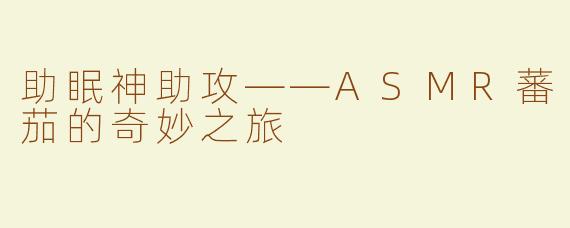 助眠神助攻——ASMR蕃茄的奇妙之旅
