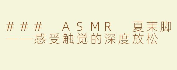 ### ASMR 夏茉脚——感受触觉的深度放松