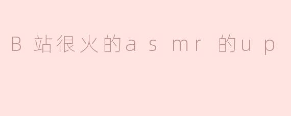 为什么B站上的ASMR视频那么受欢迎？****