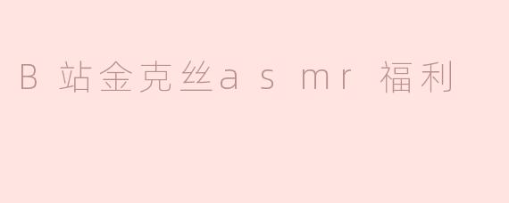 B站金克丝asmr福利
