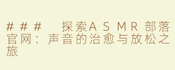 ### 探索ASMR部落官网：声音的治愈与放松之旅