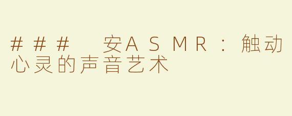 ### 安ASMR：触动心灵的声音艺术