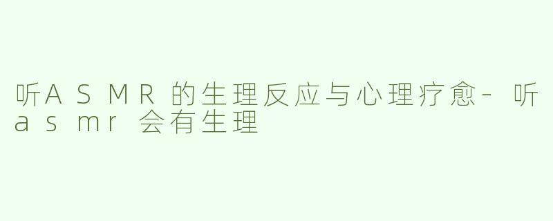 听ASMR的生理反应与心理疗愈