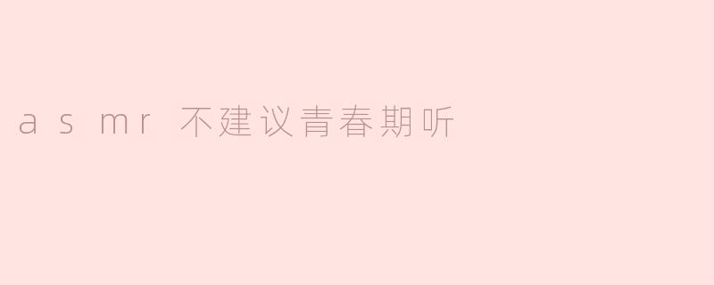 asmr不建议青春期听