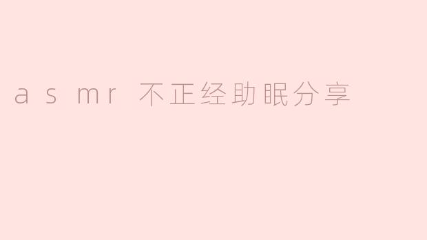 asmr不正经助眠分享