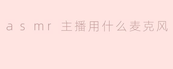 asmr主播用什么麦克风