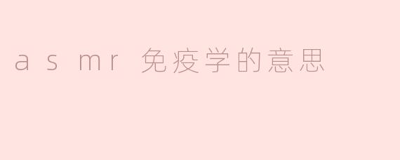 asmr免疫学是什么意思？