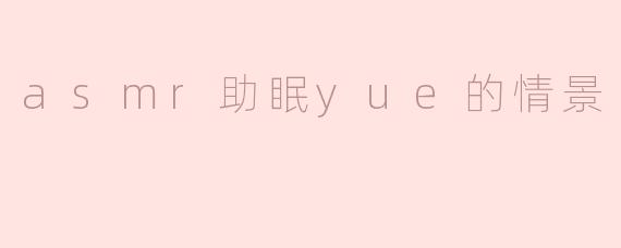 asmr助眠yue的情景
