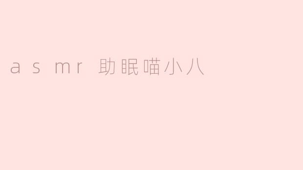 ### ASMR助眠喵小八：让你的睡眠更香甜