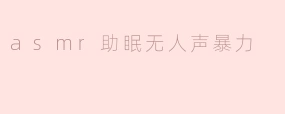 什么是“ASMR助眠无人声暴力”，它是如何帮助人们入睡的？