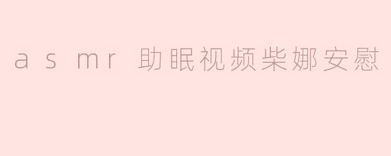 asmr助眠视频柴娜安慰
