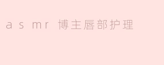 asmr博主唇部护理