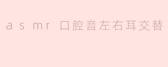 asmr口腔音左右耳交替