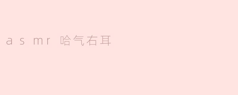 ### ASMR哈气右耳：沉浸在耳畔的轻柔世界