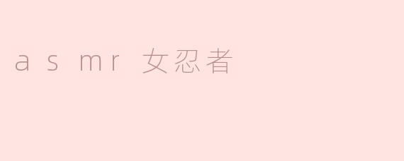 神秘的ASMR女忍者：声音与宁静的完美结合