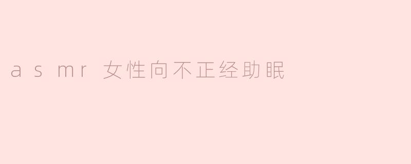 asmr女性向不正经助眠