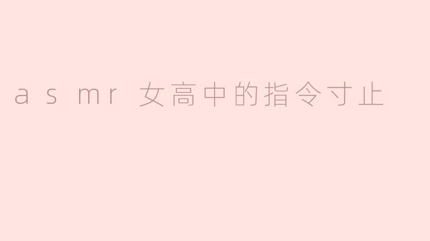 asmr女高中的指令寸止