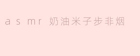 asmr奶油米子步非烟