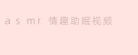 ASMR情趣助眠视频有什么特别之处，它是如何帮助人们放松和入睡的？**