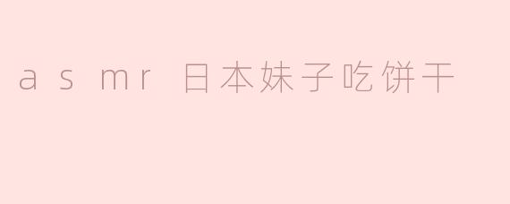 ### 静谧的咀嚼声：ASMR日本妹子吃饼干的独特体验