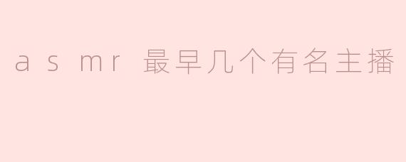 asmr最早几个有名主播