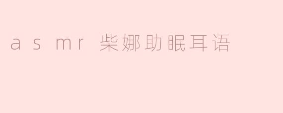 asmr柴娜助眠耳语