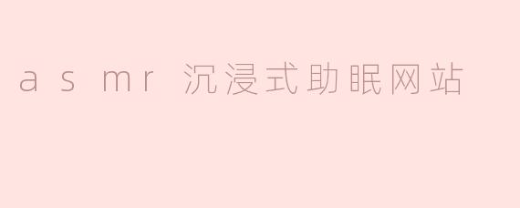 探索ASMR沉浸式助眠网站：让您轻松入眠的声音之旅