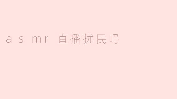 ASMR直播会扰民吗？****