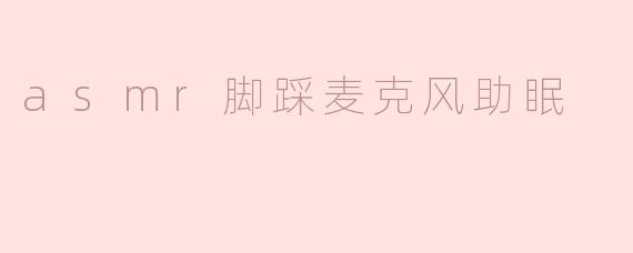 ASM R脚踩麦克风的声音是如何帮助助眠的？