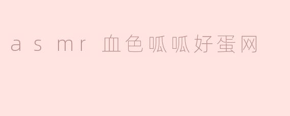 什么是“asmr血色呱呱好蛋网”？**