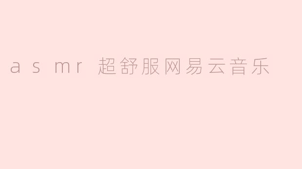 asmr超舒服网易云音乐