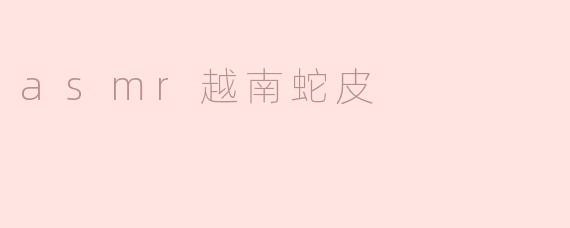 什么是ASMR越南蛇皮？****